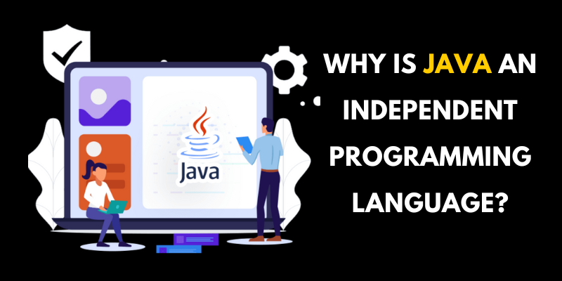 Why is Java an Independent Programming Language?